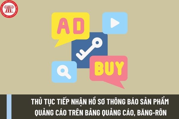 Thủ tục tiếp nhận hồ sơ thông báo sản phẩm quảng cáo trên bảng quảng cáo, băng-rôn mới nhất được thực hiện như thế nào?