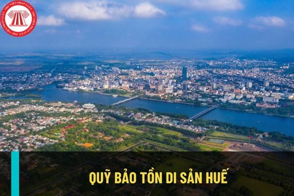 Quỹ bảo tồn di sản Huế do cơ quan nào thành lập và quản lý? Nhiệm vụ của Quỹ bảo tồn di sản Huế là gì?