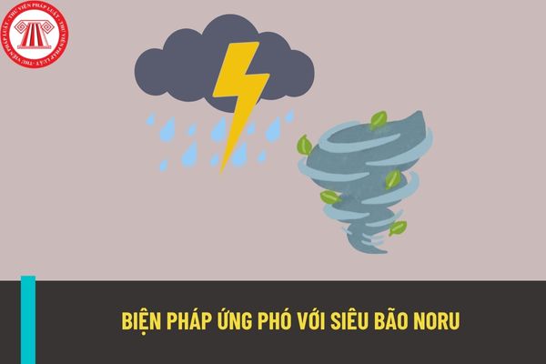 Ứng phó với bão Noru: Các địa phương ven biển từ Quảng Ninh đến Phú Yên phải sẵn sàng lực lượng tìm kiếm, cứu nạn cứu hộ?