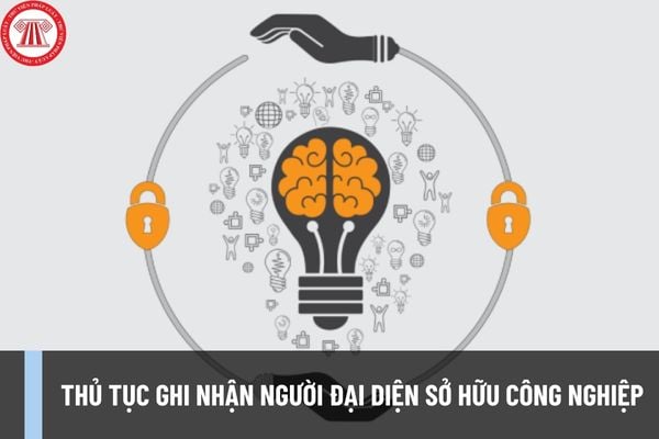 Thủ tục ghi nhận Người đại diện sở hữu công nghiệp mới nhất cấp Trung ương được thực hiện như thế nào?