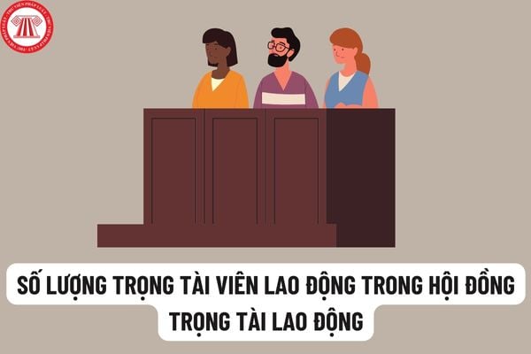 Ai có thẩm quyền quyết định số lượng trọng tài viên lao động trong Hội đồng trọng tài lao động?