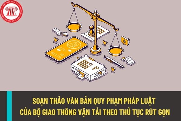 Soạn thảo văn bản quy phạm pháp luật của Bộ Giao thông vận tải theo thủ tục rút gọn trong những trường hợp nào?