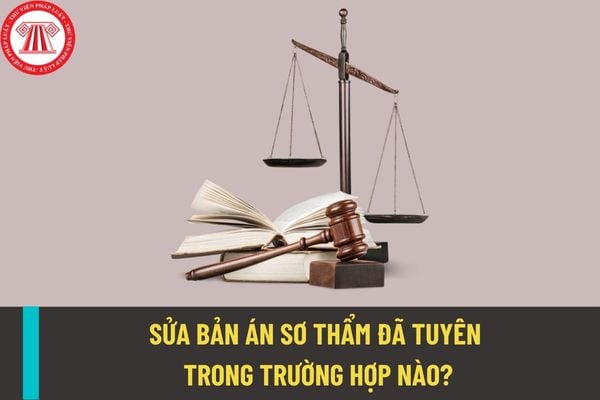 Hội đồng xét xử phúc thẩm được quyền sửa bản án sơ thẩm đã tuyên trong những trường hợp nào?