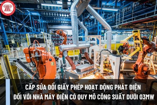 Thủ tục cấp sửa đổi, bổ sung Giấy phép hoạt động phát điện có quy mô công suất dưới 03MW đặt tại địa phương ra sao?