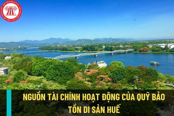 Nguồn tài chính hoạt động của Quỹ bảo tồn di sản Huế được quy định như thế nào? Quỹ bảo tồn di sản Huế chi cho những chế độ nào?