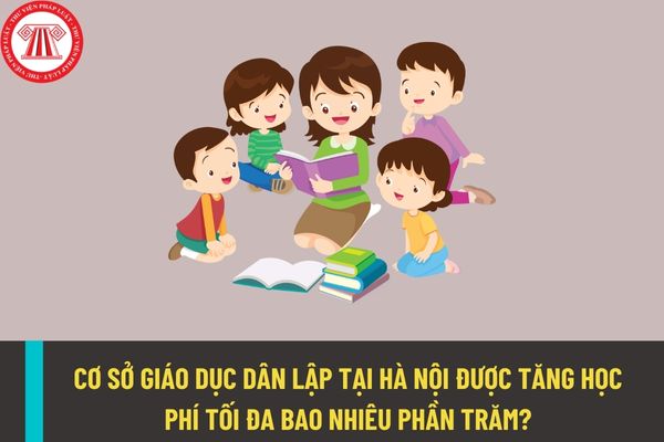 Cơ sở giáo dục dân lập, tư thục tại Hà Nội được phép tăng học phí tối đa bao nhiêu phần trăm?