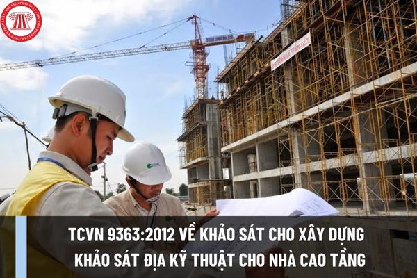 TCVN 9363:2012 về Khảo sát cho xây dựng - Khảo sát địa kỹ thuật cho nhà cao tầng như thế nào?