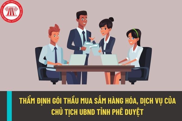 Cơ quan nào có trách nhiệm thẩm định gói thầu mua hàng hóa, dịch vụ thuộc thẩm quyền phê duyệt của Chủ tịch UBND tỉnh?