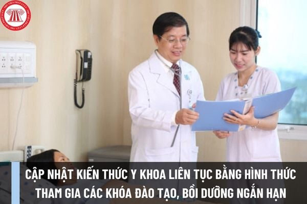 Quy định về cập nhật kiến thức y khoa liên tục bằng hình thức tham gia các khóa đào tạo, bồi dưỡng ngắn hạn, hội nghị, hội thảo về y khoa ra sao?