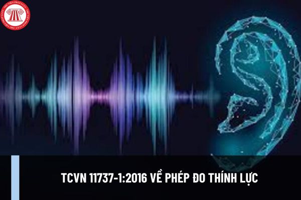 TCVN 11737-1:2016 về phép đo thính lực bằng âm đơn truyền qua xương và không khí có nội dung như thế nào?
