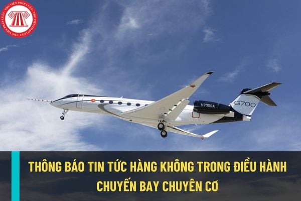 Thông báo tin tức hàng không trong điều hành hoạt động của chuyến bay chuyên cơ được thực hiện thế nào?