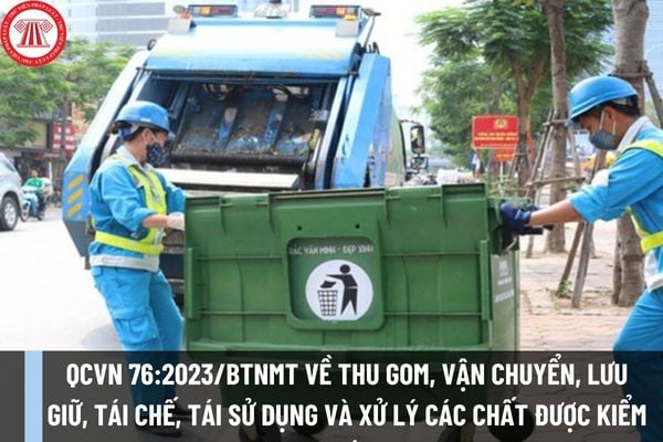 Quy chuẩn kỹ thuật QCVN 76:2023/BTNMT về Thu gom, vận chuyển, lưu giữ, tái chế, tái sử dụng và xử lý các chất được kiểm soát như thế nào?