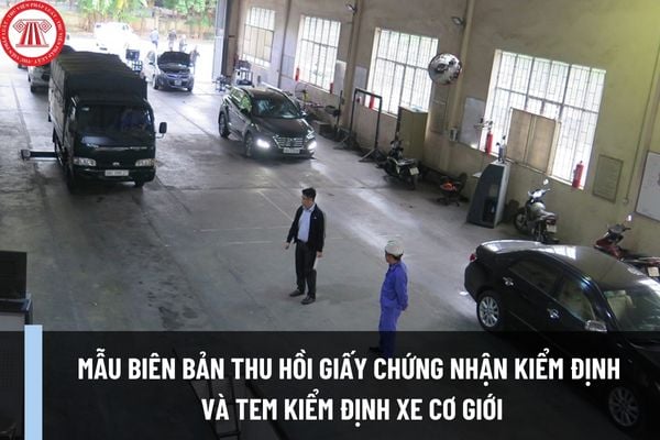 Mẫu biên bản thu hồi giấy chứng nhận kiểm định và tem kiểm định xe cơ giới mới nhất theo Thông tư 08/2023/TT-BGTVT?