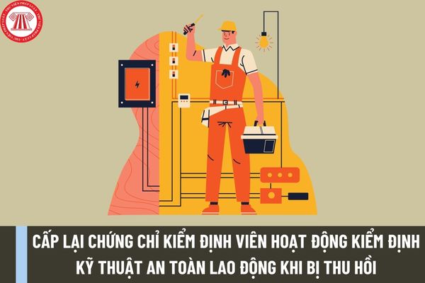 Thủ tục cấp lại Chứng chỉ kiểm định viên hoạt động kiểm định kỹ thuật an toàn lao động đối với trường hợp bị thu hồi cấp Trung ương ra sao?