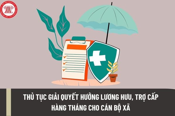 Thủ tục giải quyết hưởng lương hưu, trợ cấp hàng tháng cho cán bộ xã có Quyết định hoặc Giấy chứng nhận chờ đủ điều kiện về tuổi đời để hưởng trợ cấp hàng tháng?