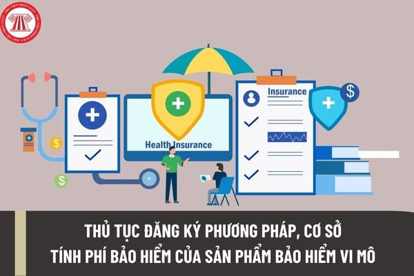 Thủ tục đăng ký phương pháp, cơ sở tính phí bảo hiểm của sản phẩm bảo hiểm vi mô được quy định như thế nào?