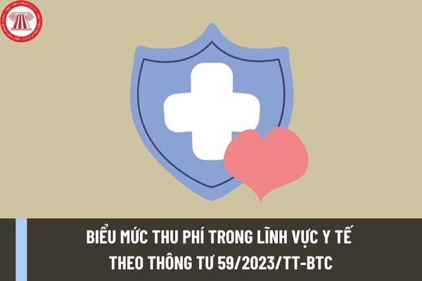 Biểu mức thu phí trong lĩnh vực y tế theo Thông tư 59/2023/TT-BTC như thế nào? Phạm vi điều chỉnh ra sao?