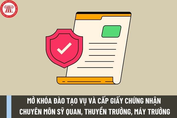 Thủ tục mở khóa đào tạo bồi dưỡng nghiệp vụ và cấp Giấy chứng nhận khả năng chuyên môn sỹ quan, thuyền trưởng, máy trưởng ra sao?