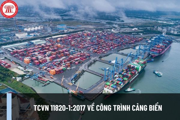 TCVN 11820-1:2017 về Công trình cảng biển Nguyên tắc thiết kế công trình cảng biển gồm những gì?