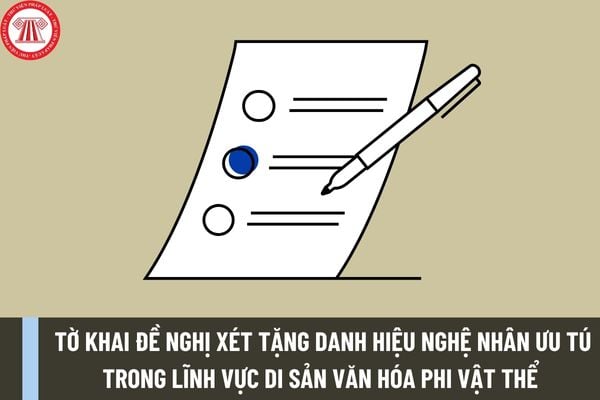 Mẫu tờ khai đề nghị xét tặng danh hiệu Nghệ nhân ưu tú trong lĩnh vực di sản văn hóa phi vật thể mới theo Nghị định 93/2023/NĐ-CP ra sao?