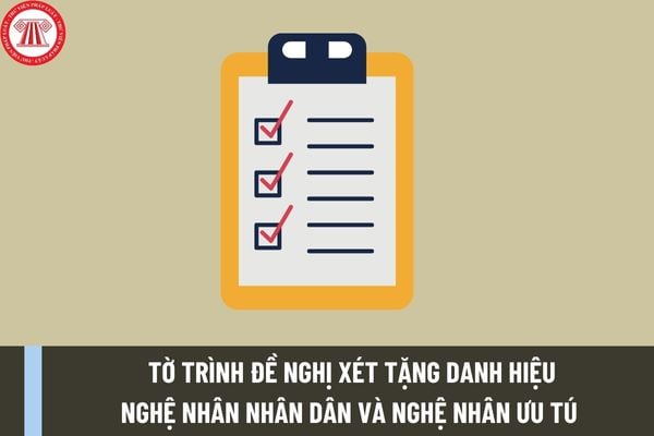 Mẫu tờ trình đề nghị xét tặng danh hiệu Nghệ nhân nhân dân và Nghệ nhân ưu tú trong lĩnh vực di sản văn hóa phi vật thể mới nhất 2024 ra sao?