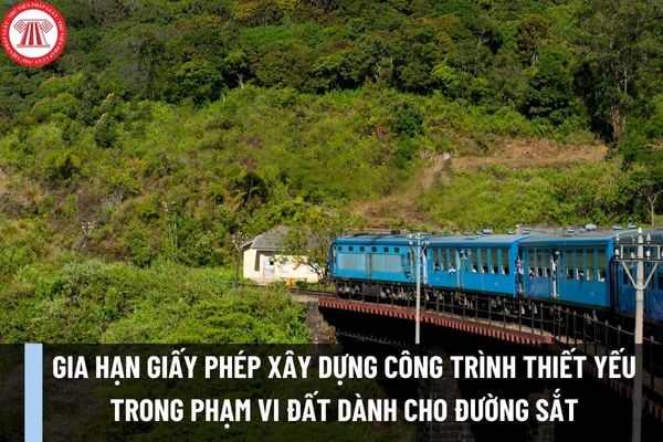 Trình tự thực hiện gia hạn giấy phép xây dựng công trình thiết yếu trong phạm vi đất dành cho đường sắt từ ngày 01/12/2023 được thực hiện như thế nào?