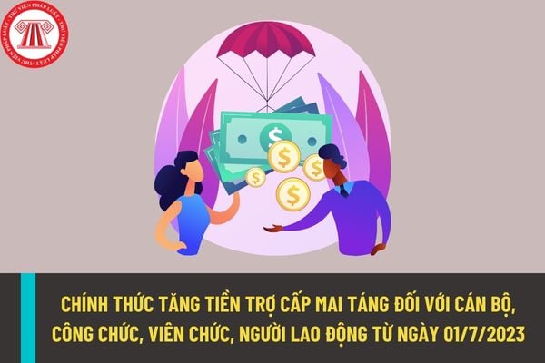 Tăng tiền trợ cấp mai táng đối với cán bộ, công chức, viên chức và người lao động khi tăng lương cơ sở lên 1.800.000 đồng/tháng?