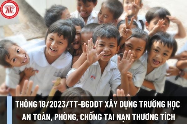 Thông 18/2023/TT-BGDĐT xây dựng trường học an toàn, phòng, chống tai nạn thương tích trong cơ sở giáo dục phổ thông, cơ sở giáo dục thường xuyên có nội dung ra sao?