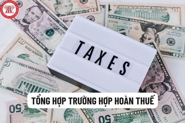 Tổng hợp những trường hợp hoàn thuế theo quy định hiện nay? Điều kiện hoàn thuế giá trị gia tăng là gì?