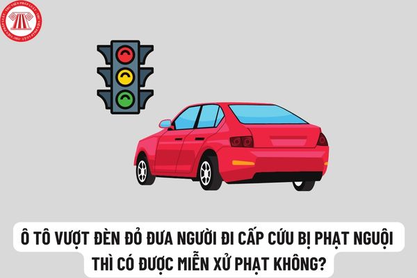 Ô tô vượt đèn đỏ bị phạt nguội để đưa người đi cấp cứu thì có được miễn phạt không? Ô tô vượt đèn đỏ bị phạt bao nhiêu tiền?