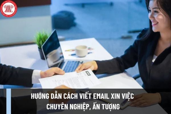 Hướng dẫn cách viết email xin việc chuyên nghiệp, ấn tượng với nhà tuyển dụng? Mẫu email xin việc ra sao?