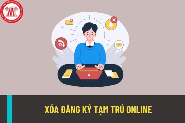 Hướng dẫn thực hiện xóa đăng ký tạm trú online nhanh nhất hiện nay? Trường hợp nào phải xóa đăng ký tạm trú?