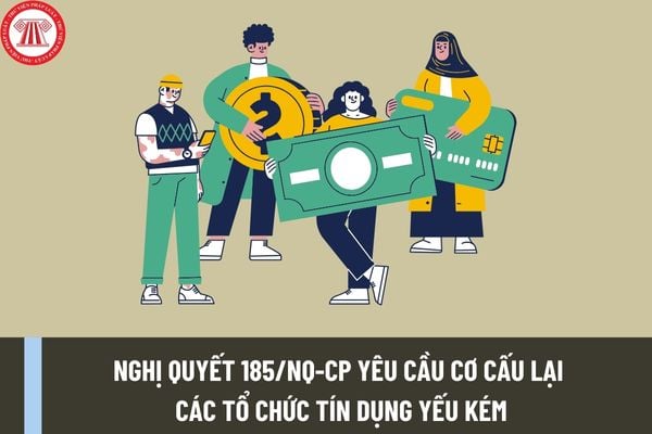 Nghị quyết 185/NQ-CP yêu cầu cơ cấu lại các tổ chức tín dụng yếu kém, khẩn trương báo cáo  phương án xử lý các ngân hàng yếu kém?