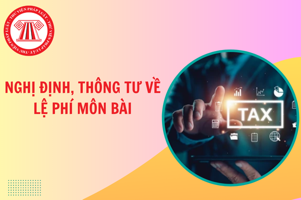 Tổng hợp Nghị định, Thông tư về lệ phí môn bài mới nhất 2025