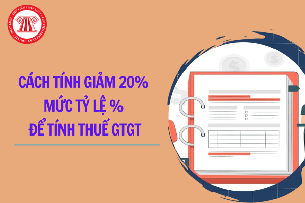 Cách tính giảm 20% mức tỷ lệ % để tính thuế GTGT với hộ kinh doanh và cá nhân kinh doanh từ 1/1/2025?