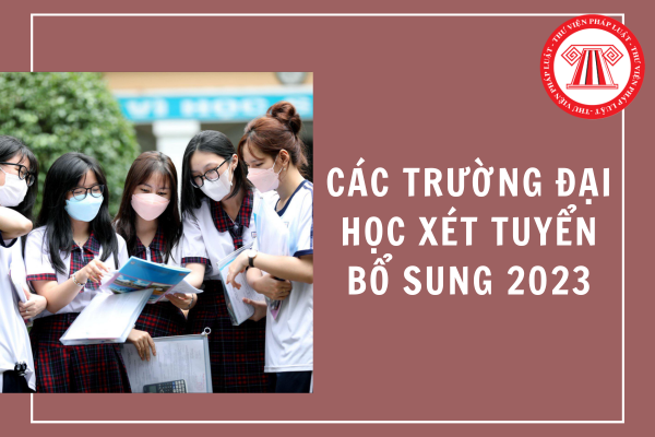 Tổng Hợp Các Trường Đại Học Xét Tuyển Bổ Sung 2023 Mới Nhất Mà Thí Sinh Và  Phụ Huynh Có Thể Tham Khảo?