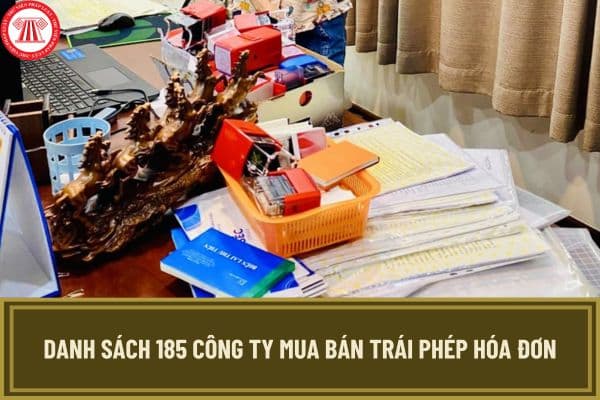 Danh sách 185 công ty mua bán trái phép hóa đơn theo Công văn 2937/CV-ĐCSKT-MT do cơ quan CSĐT công bố?