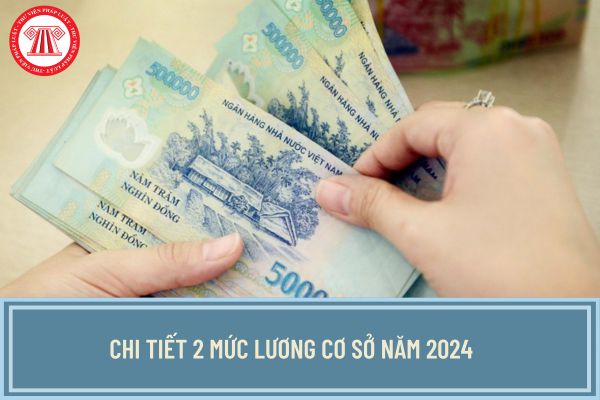 Chi tiết 2 mức lương cơ sở năm 2024? Mức lương cơ sở từ 1/7/2024 tăng lên bao nhiêu phần trăm?