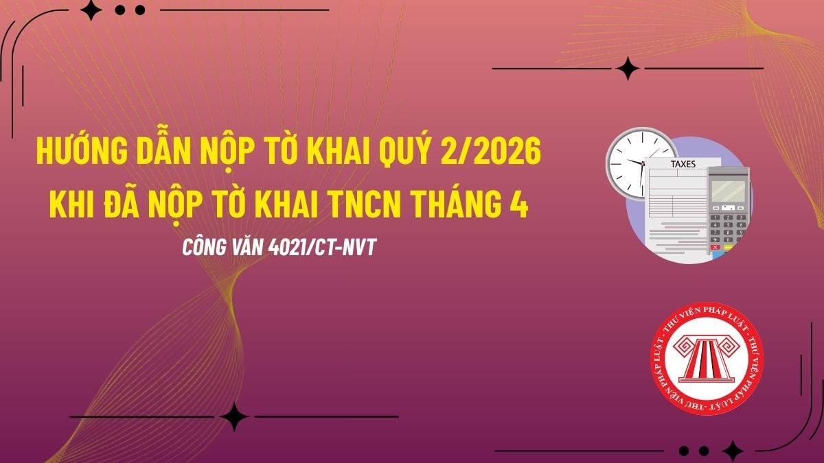 Hướng dẫn nộp tờ khai quý 2/2026 đối với trường hợp đã nộp tờ khai TNCN tháng 4 theo Công văn 4021/CT-NVT?