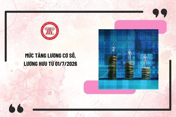Mức tăng lương cơ sở, lương hưu từ 01/7/2026 lên bao nhiêu (dự kiến)? Khi nào bỏ lương cơ sở xây dựng 5 bảng lương mới?