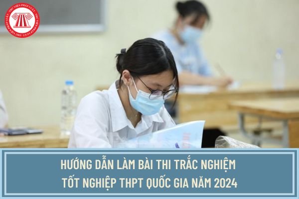 Hướng dẫn làm bài thi trắc nghiệm tốt nghiệp THPT Quốc gia năm 2024 đúng quy định như thế nào?