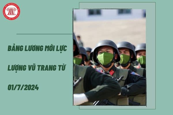 03 Bảng lương mới chính thức lực lượng vũ trang từ 01/7/2024 khi thực hiện cải cách tiền lương theo Nghị quyết 27?