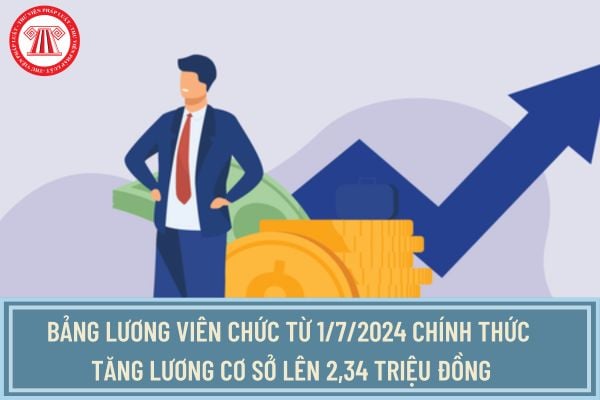 Cập nhật bảng lương viên chức mới từ 1/7/2024 khi tăng lương cơ sở lên 2,34 triệu đồng? Lương viên chức tăng bao nhiêu phần trăm?