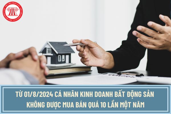 Từ 01/8/2024 cá nhân kinh doanh bất động sản không được mua bán quá 10 lần một năm đúng không?