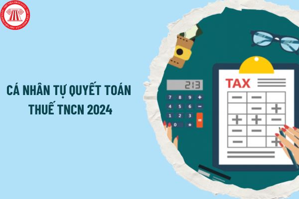 Cá nhân tự quyết toán thuế TNCN 2024 cần giấy tờ gì? Tải về hồ sơ quyết toán thuế TNCN 2024 ở đâu? 