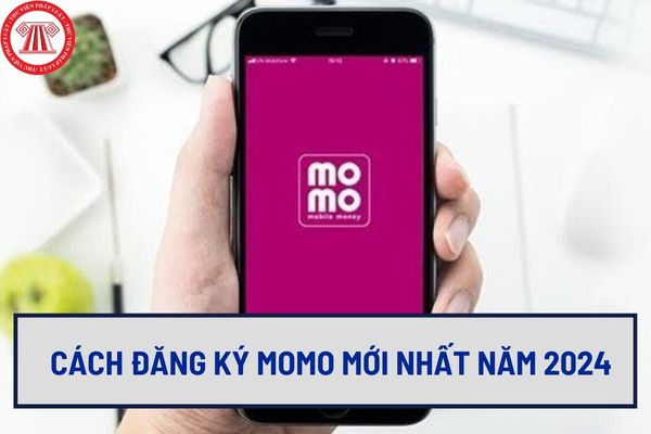 Hướng dẫn cách đăng ký MoMo mới nhất năm 2024? Đăng ký tài khoản MoMo trên điện thoại như thế nào? 