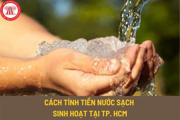 Giá nước sạch sinh hoạt tại TP. HCM? Cách tính tiền nước sạch sinh hoạt tại TP. HCM mới nhất hiện nay?