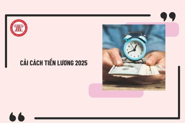 Nội dung cải cách tiền lương 2025 theo Nghị quyết 159? Khi nào chính thức cải cách tiền lương xây dựng 5 bảng lương mới?