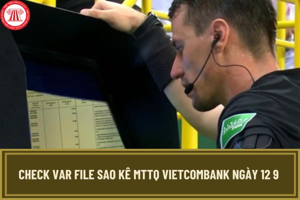 Check var File sao kê MTTQ Vietcombank ngày 12 9 ủng hộ đồng bào miền bắc bị lũ lụt 9899 trang?