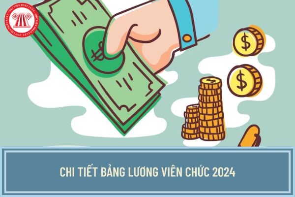 Chi tiết Bảng lương viên chức 2024 trước và sau khi tăng lương cơ sở lên 2,34 triệu đồng từ 1/7/2024?